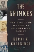 Керри К. Гринидж - The Grimkes: The Legacy of Slavery in an American Family