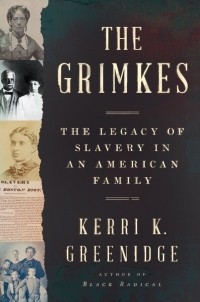 Керри К. Гринидж - The Grimkes: The Legacy of Slavery in an American Family