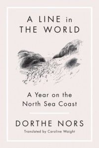 Dorthe Nors - A Line in the World: A Year on the Sea Coast