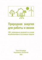 без автора - Природная энергия для работы и жизни. 150+ инженерных решений на основе возобновляемых источников энергии.