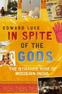 Эдвард Люс - In Spite of the Gods: The Strange Rise of Modern India