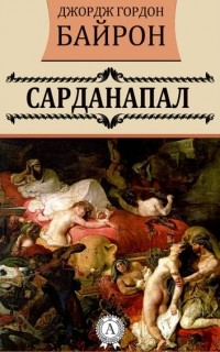 Джордж Байрон - Сарданапал