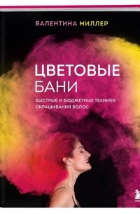 В. Миллер - Цветовые бани. Быстрые и бюджетные техники окрашивания волос (с автографом)