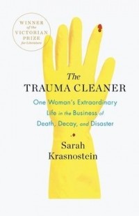 Сара Красностейн - The Trauma Cleaner: One Woman's Extraordinary Life in the Business of Death, Decay, and Disaster
