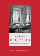 Элиас Канетти - На языке глаз. История жизни 1931-1937