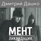 Дмитрий Дашко - Мент. Ликвидация