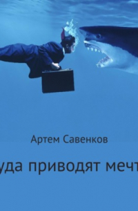 Артем Вячеславович Савенков - Куда приводят мечты
