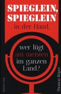 Thomas R?per - Spieglein, Spieglein in der Hand, wer lügt am meisten im ganzen Land