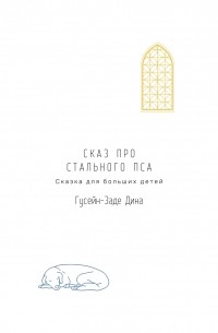 Дина Гусейн-Заде - Сказ про Стального Пса. Сказка для больших детей