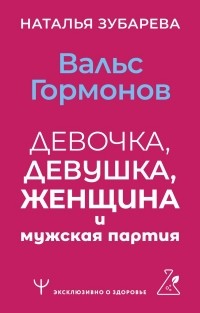 Наталья Зубарева - Вальс гормонов: девочка, девушка, женщина и мужская партия