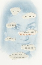Форуг Фаррохзад - Let Us Believe in the Beginning of the Cold Season: Selected Poems