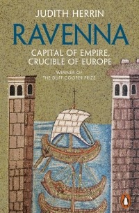 Джудит Херрин - Ravenna. Capital of Empire, Crucible of Europe