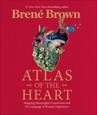 Брене Браун - Atlas of the Heart. Mapping Meaningful Connection and the Language of Human Experience