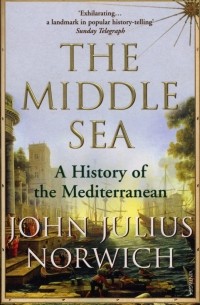 Джон Норвич - The Middle Sea. A History of the Mediterranean