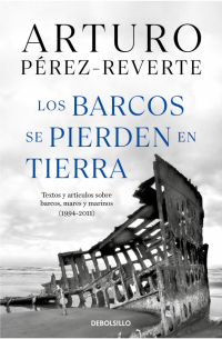 Артуро Перес-Реверте - Los barcos se pierden en tierra