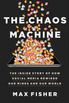 Max Fisher - The Chaos Machine: The Inside Story of How Social Media Rewired Our Minds and Our World