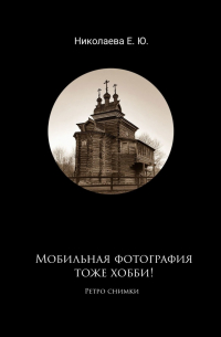Екатерина Юрьевна Николаева - Мобильная фотография тоже хобби! Ретро снимки