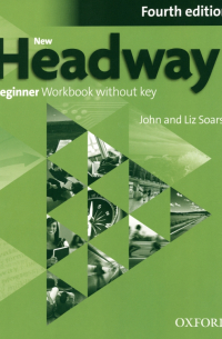 Liz and John Soars - New Headway. Fourth Edition. Beginner. Workbook without Key