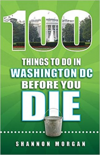 Shannon Morgan - 100 Things to Do in Washington DC Before You Die