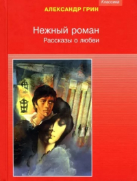 Александр Грин - Нежный роман. Рассказы о любви (сборник)