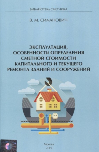 Валерий Симанович - Эксплуатация, особенности определения сметной стоимости капитального и текущего ремонта зданий и сооружений