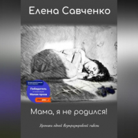 Елена Юрьевна Савченко - Мама, я не родился! Хроники одной внутриутробной гибели