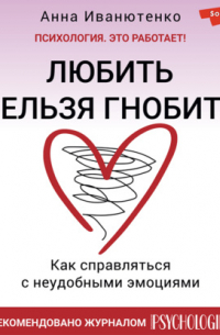 Любить нельзя гнобить. Как справляться с неудобными эмоциями