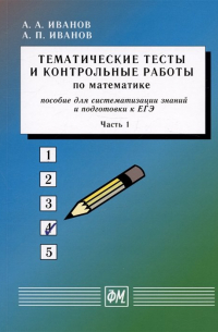  - Тематические тесты и контрольные работы по математике. Часть 1. Пособие для систематизации знаний и подготовки к ЕГЭ