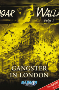 Эдгар Уоллес - Edgar Wallace - Der Krimi-Klassiker in neuer H?rspielfassung, Folge 5: Gangster in London