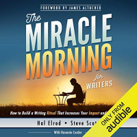  - The Miracle Morning for Writers: How to Build a Writing Ritual That Increases Your Impact and Your Income (Before 8AM)