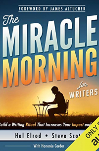  - The Miracle Morning for Writers: How to Build a Writing Ritual That Increases Your Impact and Your Income (Before 8AM)