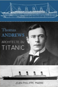 Jean-Philippe Marre - Thomas Andrews : Architecte du Titanic