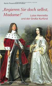 Karin Feuerstein-Praßer - Regieren Sie doch selbst, Madame!: Luise Henriette und der Große Kurfürst