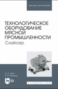 Валерий Пеленко - Технологическое оборудование мясной промышленности. Слайсер. Учебное пособие для вузов