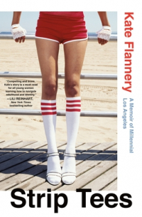Kate Flannery - Strip tees: A Memoir of Millennial Los Angeles