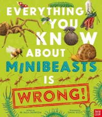 Crumpton Nick - Everything You Know About Minibeasts is Wrong!