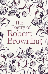 Роберт Браунинг - The Poetry of Robert Browning