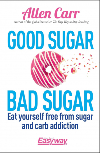  - Good Sugar, Bad Sugar. Eat yourself free from sugar and carb addiction