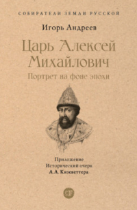Игорь Андреев - Царь Алексей Михайлович. Портрет на фоне эпохи. С иллюстрациями