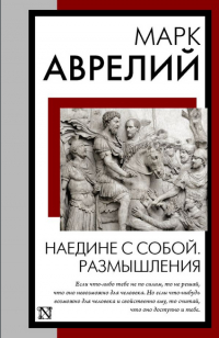 Марк Аврелий  - Наедине с собой. Размышления