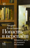 Андрей Колесников - Попасть в переплёт. Избранные места из домашней библиотеки