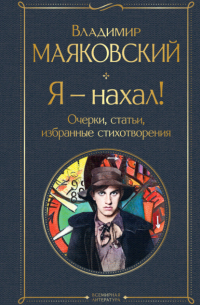 Владимир Маяковский - Я – нахал! Очерки, статьи, избранные стихотворения