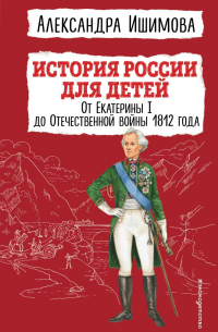 Александра Ишимова - История России для детей. От Екатерины I до Отечественной войны 1812 года