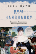 Ника Марш - Дом наизнанку. Традиции, быт, суеверия и тайны русского дома