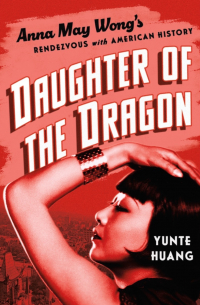 Юньте Хуан - Daughter of the Dragon: Anna May Wong's Rendezvous with American History
