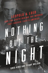 - Nothing but the Night: Leopold & Loeb and the Truth Behind the Murder That Rocked 1920s’ America