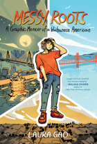 Laura Gao - Messy Roots: A Graphic Memoir of a Wuhanese American