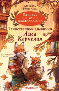 Микаэль Брюн-Арно - Записки из Зелёного Бора. Таинственные дневники Лиса Корнелия