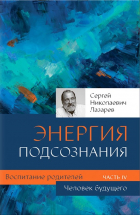 Сергей Лазарев - Человек будущего. Воспитание родителей. Часть IV