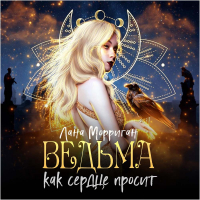 Лана Морриган - Ведьма. Как сердце просит